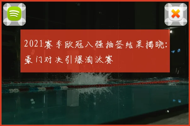 2021赛季欧冠八强抽签结果揭晓:豪门对决引爆淘汰赛