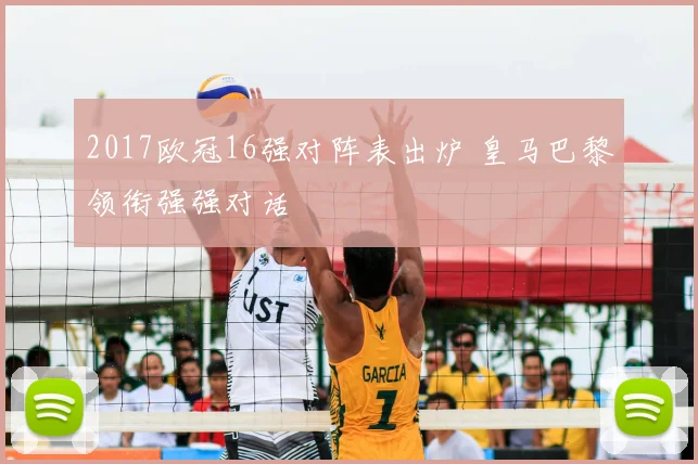 2017欧冠16强对阵表出炉 皇马巴黎领衔强强对话