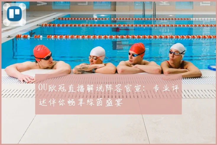 OU欧冠直播解说阵容官宣：专业评述伴你畅享绿茵盛宴