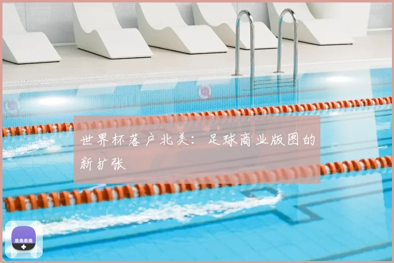 世界杯落户北美：足球商业版图的新扩张