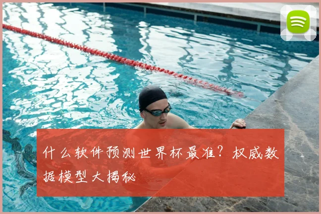 什么软件预测世界杯最准？权威数据模型大揭秘